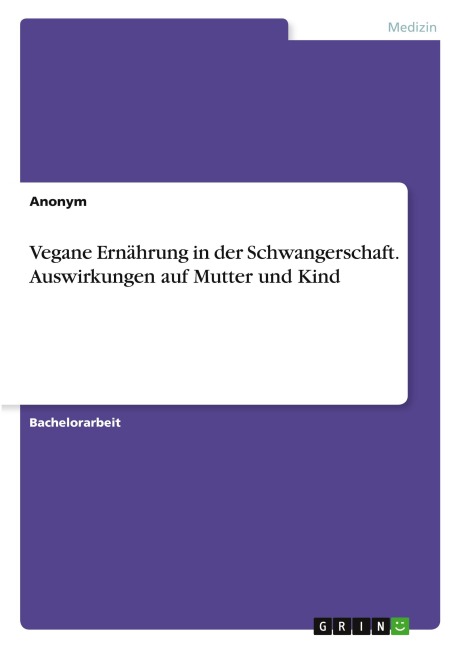 Vegane Ernährung in der Schwangerschaft. Auswirkungen auf Mutter und Kind - Anonymous