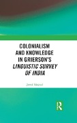 Cover-Bild zum Titel 'Colonialism and Knowledge in Grierson's Linguistic Survey of India' von 'Javed Majeed'