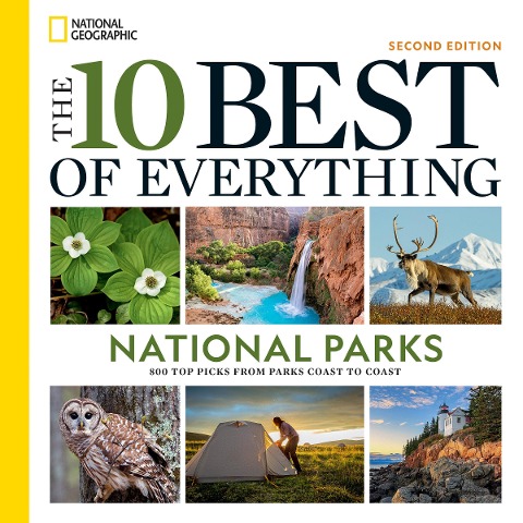 The 10 Best of Everything National Parks, 2nd Edition - National Geographic