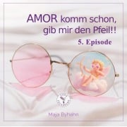 Cover-Bild zum Titel 'AMOR komm schon, gib mir den Pfeil! 5. Episode' von 'Maja Byhahn'