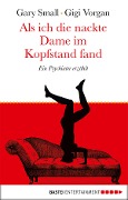 Cover-Bild zum Titel 'Als ich die nackte Dame im Kopfstand fand' von 'Gary Small, Gigi Vorgan'