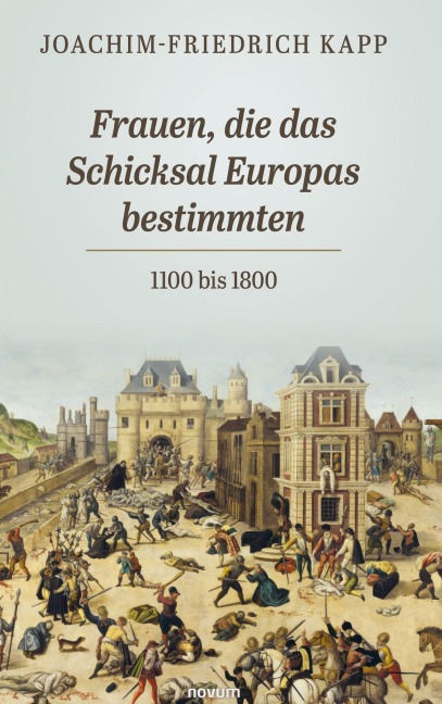 Frauen, die das Schicksal Europas bestimmten - Joachim-Friedrich Kapp