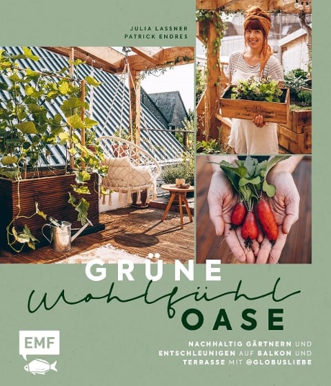 Grüne Wohlfühloase - Nachhaltig Gärtnern und Entschleunigen auf Balkon und Terrasse - Mit @globusliebe - Julia Lassner, Patrick Endres