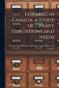 Libraries in Canada, a Study of Library Conditions and Needs - 