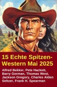 15 Echte Spitzen-Western Mai 2025 - Alfred Bekker, Pete Hackett, Barry Gorman, Thomas West, Charles Alden Seltzer