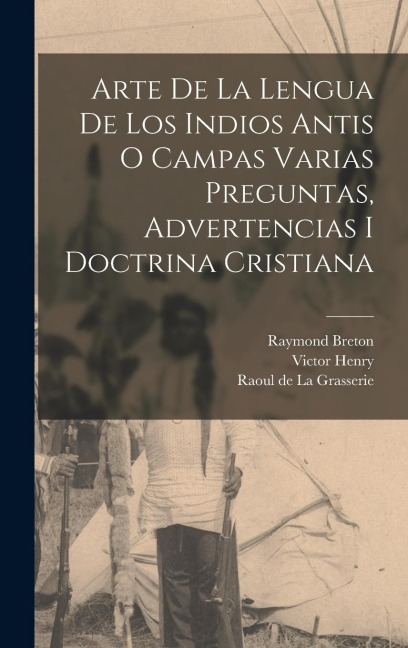 Arte De La Lengua De Los Indios Antis O Campas Varias Preguntas, Advertencias I Doctrina Cristiana - Lucien Adam, Ezequiel Uricochea, Rafael Celedón
