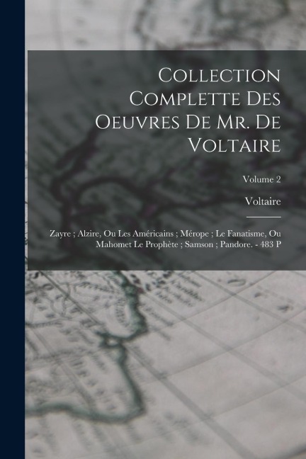 Collection Complette Des Oeuvres De Mr. De Voltaire: Zayre; Alzire, Ou Les Américains; Mérope; Le Fanatisme, Ou Mahomet Le Prophète; Samson; Pandore. - Voltaire