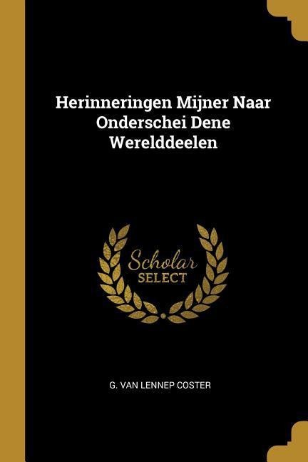 Herinneringen Mijner Naar Onderschei Dene Werelddeelen - G van Lennep Coster