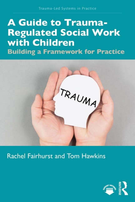 A Guide to Trauma-Regulated Social Work with Children - Rachel Fairhurst, Thomas Hawkins