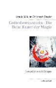 Gottesbewusstsein - Die Hohe Kunst der Magie - Ursula W. Ziegler, Jan-Christoph Ziegler