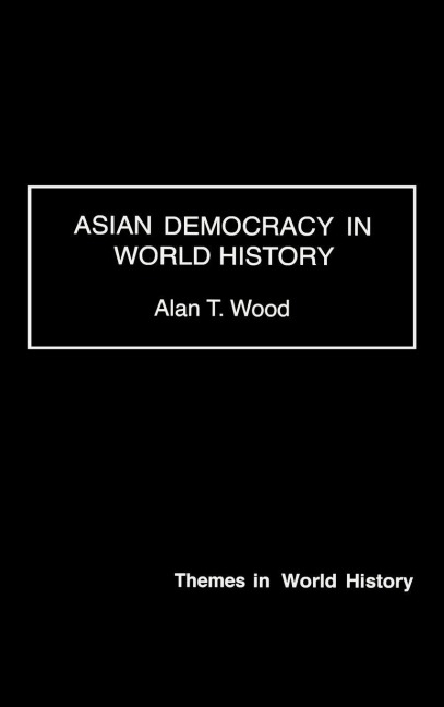 Asian Democracy in World History - Alan T. Wood