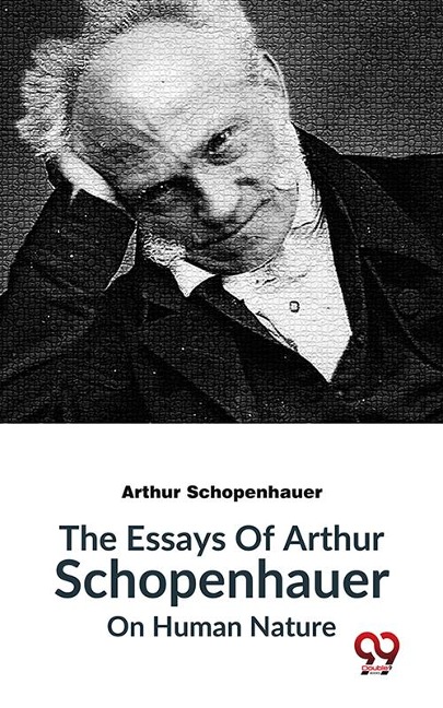 The Essays Of Arthur Schopenhauer On Human Nature - Arthur Schopenhauer
