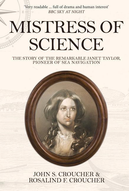 Mistress of Science: The Story of the Remarkable Janet Taylor, Pioneer of Sea Navigation - John S. Croucher, Rosalind F. Croucher