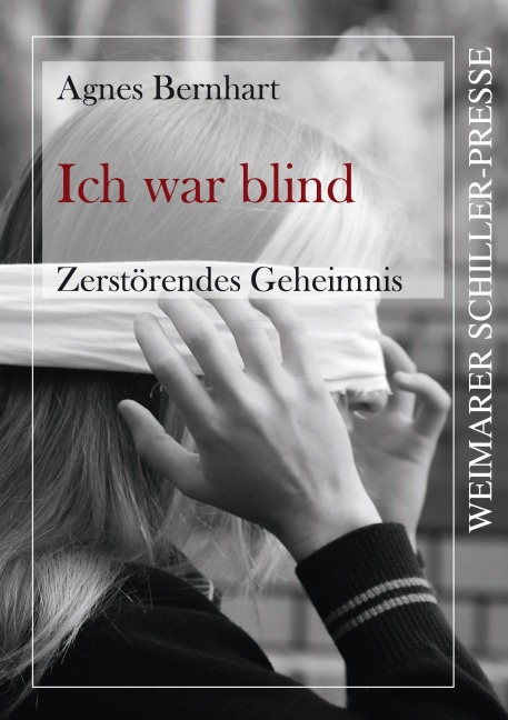 Ich war blind - Zerstörendes Geheimnis - Agnes Bernhart
