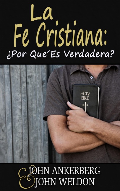La Fe Cristiana: ¿Por Qué Es Verdadera? - John Ankerberg, John G. Weldon