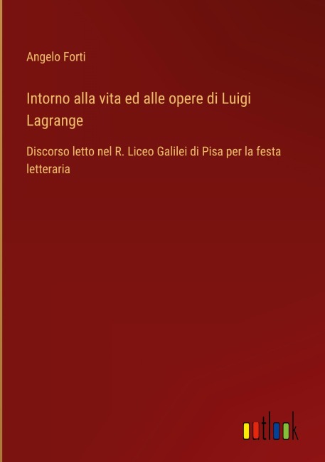 Intorno alla vita ed alle opere di Luigi Lagrange - Angelo Forti