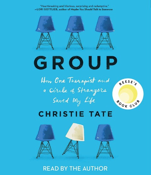 Group: How One Therapist and a Circle of Strangers Saved My Life - Christie Tate
