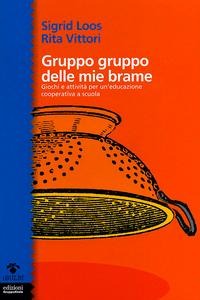 Gruppo gruppo delle mie brame... Giochi e attività per un'educazione cooperativa a scuola - Sigrid Loos, Rita Vittori
