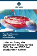 Cover-Bild zum Titel 'Untersuchung der lindernden Wirkung von BMT, Zn und WGO bei bestrahlten Ratten' von 'Yasmine Hasanien, Maha Ghazy, Omaima Ashry'
