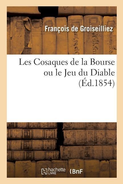 Les Cosaques de la Bourse Ou Le Jeu Du Diable - François de Groiseilliez