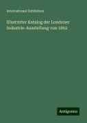 Illustrirter Katalog der Londoner Industrie-Ausstellung von 1862 - International Exhibition
