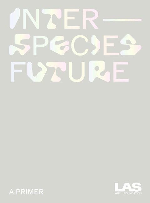 Interspecies Future - LAS Art Foundation