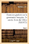 Cover-Bild zum Titel 'Exercices Gradués Sur La Grammaire Française. 2e Année. Tome 1. Livre de l'Élève' von 'J. -V Gallien'