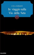 In viaggio sulla Via della seta - Luca Romani