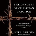 The Dangers of Christian Practice Lib/E: On Wayward Gifts, Characteristic Damage, and Sin - Lauren F. Winner