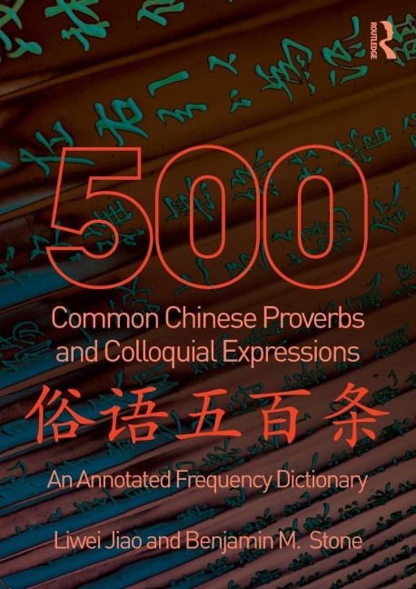 500 Common Chinese Proverbs and Colloquial Expressions - Liwei Jiao, Benjamin Stone
