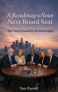 Cover-Bild zum Titel 'A Roadmap to Your Next Board Seat' von 'Tate Pursell'