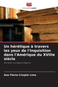 Cover-Bild zum Titel 'Un hérétique à travers les yeux de l'Inquisition dans l'Amérique du XVIIIe siècle' von 'Ana Flávia Crispim Lima'