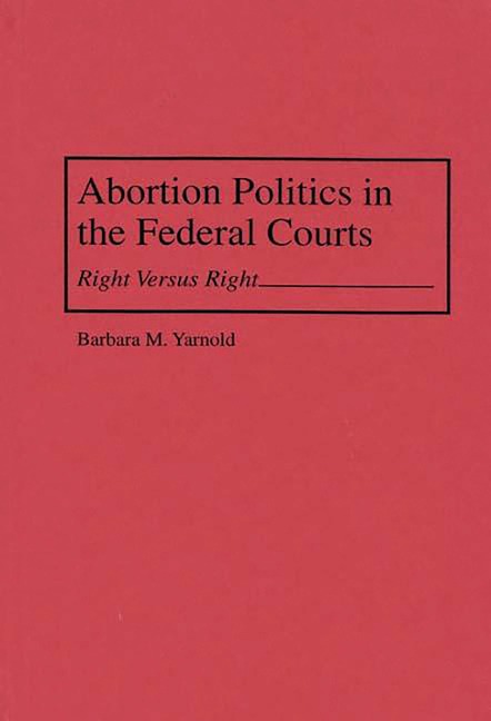 Abortion Politics in the Federal Courts - Barbara M. Yarnold