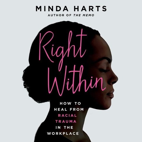 Right Within: How to Heal from Racial Trauma in the Workplace - Minda Harts