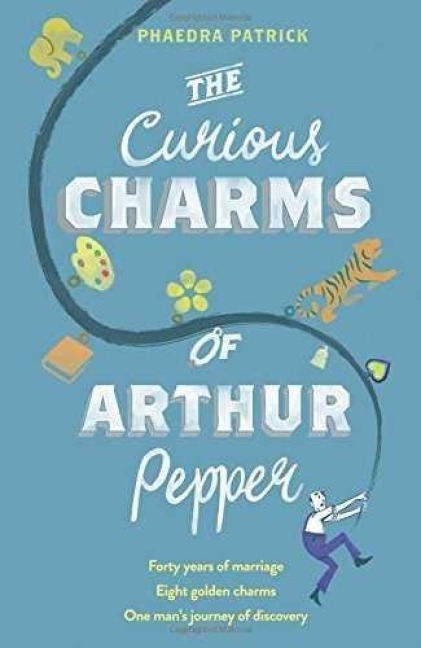 The Curious Charms Of Arthur Pepper - Phaedra Patrick