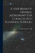 A Text-book Of General Astronomy For Colleges And Scientific Schools - Charles Augustus Young