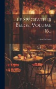 Cover-Bild zum Titel 'Le Spectateur Belge, Volume 16...' von 'Léon de Foere'