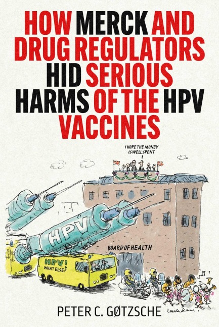 How Merck and Drug Regulators Hid Serious Harms of the HPV Vaccines - Peter C. Gøtzsche