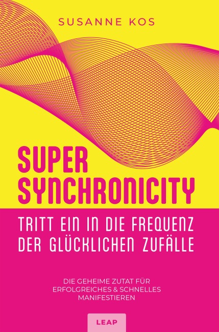 SUPER SYNCHRONICITY - Tritt ein in die Frequenz der glücklichen Zufälle - Susanne Kos