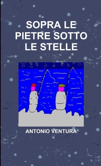 SOPRA LE PIETRE SOTTO LE STELLE - Antonio Ventura