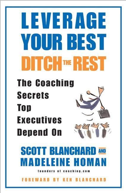 Leverage Your Best, Ditch the Rest - Scott Blanchard, Madeleine Homan