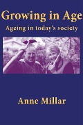 Cover-Bild zum Titel 'Growing in Age: Ageing in Today's Society' von 'Anne Millar'