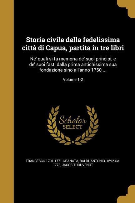 Storia civile della fedelissima città di Capua, partita in tre libri - Francesco Granata, Jacob Thouvenot
