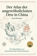 Cover-Bild zum Titel 'Der Atlas der ungewöhnlichsten Orte in China' von 'Finn Hofmann'