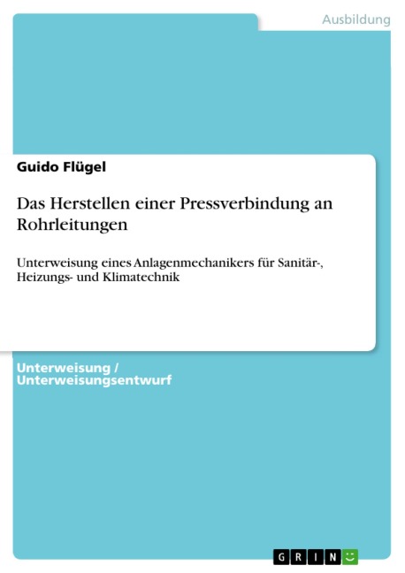Sachgerechtes Vorbereiten und Herstellen einer Schiebehülsenverbindung an einem RAUTITAN flex Rohr und einem REHAU-Formteil mit einem Akku Presswerkzeug unter Berücksichtigung der UVV (Unterweisung Anlagenmechaniker / -in für Sanitär- , Heizungs- und Klimatechnik) - Guido Flügel