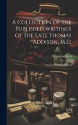 Cover-Bild zum Titel 'A Collection of the Published Writings of the Late Thomas Addison, M.D.: Physician to Guy's Hospital' von 'Thomas Addison'