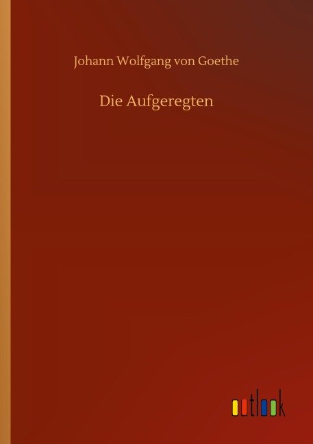 Die Aufgeregten - Johann Wolfgang von Goethe