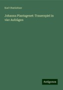 Johanna Plantagenet: Trauerspiel in vier Aufzügen - Karl Oberleitner