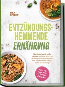 Cover-Bild zum Titel 'Entzündungshemmende Ernährung: Wenig Aufwand, voller Genuss - einfache & leckere antientzündliche Rezepte für den schmerzfreien Alltag & mehr Lebensenergie - inkl. 30-Tage-Plan + 5 Bonus E-Books' von 'Lina Specht'