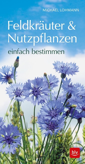 Feldkräuter & Nutzpflanzen einfach bestimmen - Michael Lohmann